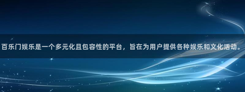 益达娱乐体育和杏耀是哪个公司的：百乐门娱乐是一个多元化且包容性的平台，旨在为用户提供各种娱乐和文化活动。