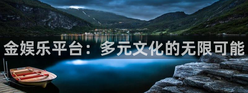 益达娱乐3平台注册：金娱乐平台：多元文化的无限可能