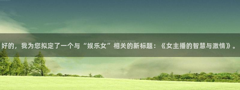益达娱乐注册网站：好的，我为您拟定了一个与“娱乐女”相关的新标题：《女主播的智慧与激情》。