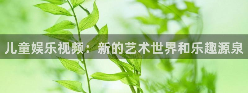 益达娱乐加拿大：儿童娱乐视频：新的艺术世界和乐趣源泉