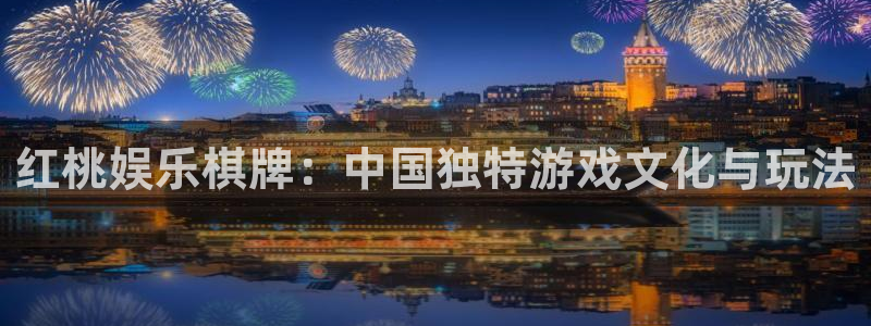 益达娱乐在线预测：红桃娱乐棋牌：中国独特游戏文化与玩法