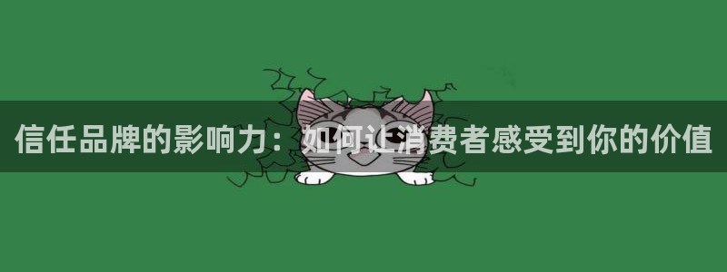 益达娱乐平台官网登录入口：信任品牌的影响力：如何让消费者感受到你的价值